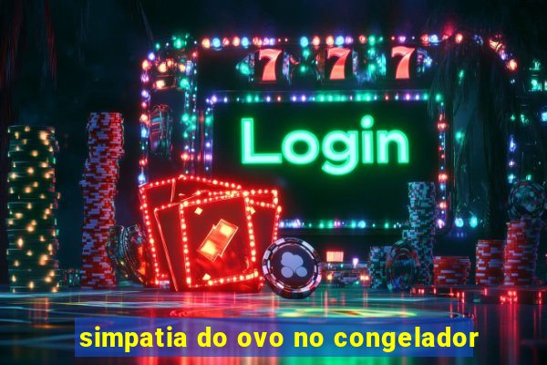 simpatia do ovo no congelador